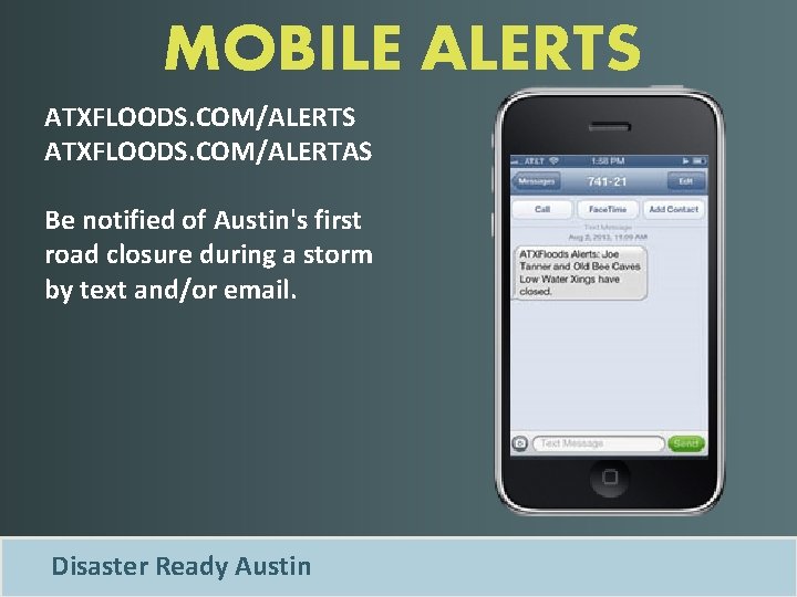 MOBILE ALERTS ATXFLOODS. COM/ALERTAS Be notified of Austin's first road closure during a storm