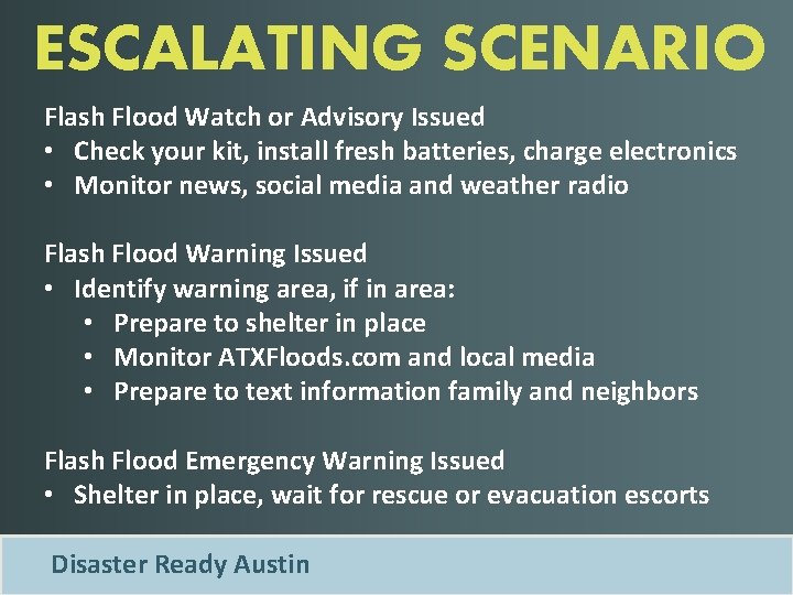 ESCALATING SCENARIO Flash Flood Watch or Advisory Issued • Check your kit, install fresh