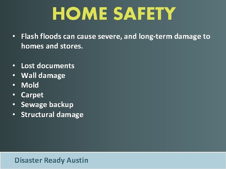 HOME SAFETY • Flash floods can cause severe, and long-term damage to homes and