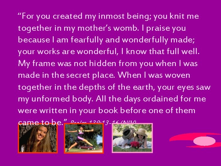 “For you created my inmost being; you knit me together in my mother’s womb.