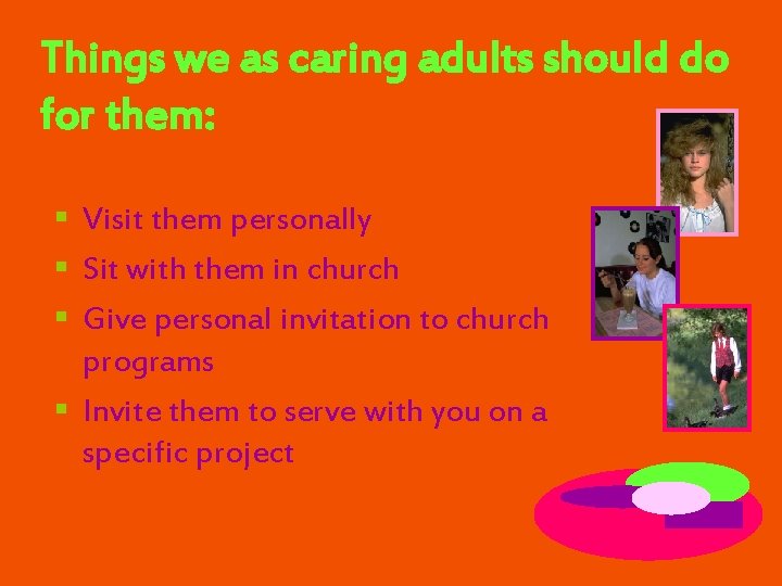 Things we as caring adults should do for them: § Visit them personally §