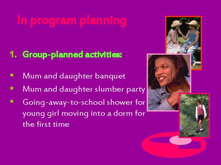 In program planning 1. Group-planned activities: § Mum and daughter banquet § Mum and