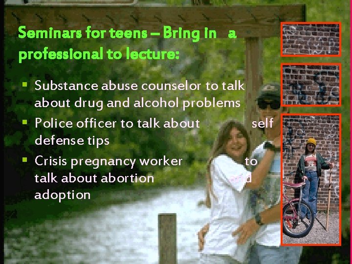 Seminars for teens – Bring in a professional to lecture: § Substance abuse counselor