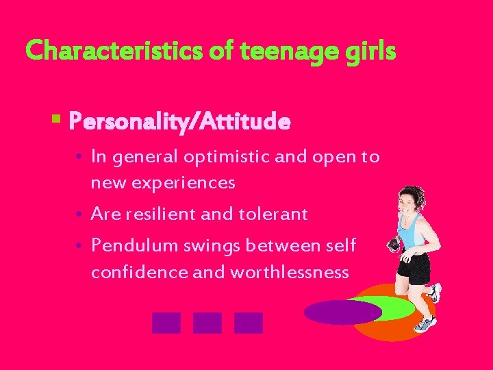 Characteristics of teenage girls § Personality/Attitude • In general optimistic and open to new