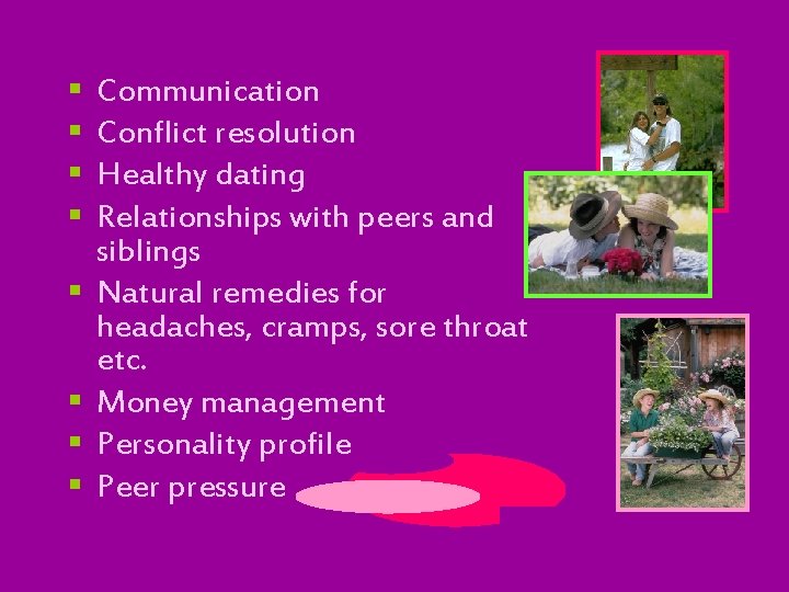 § § § § Communication Conflict resolution Healthy dating Relationships with peers and siblings