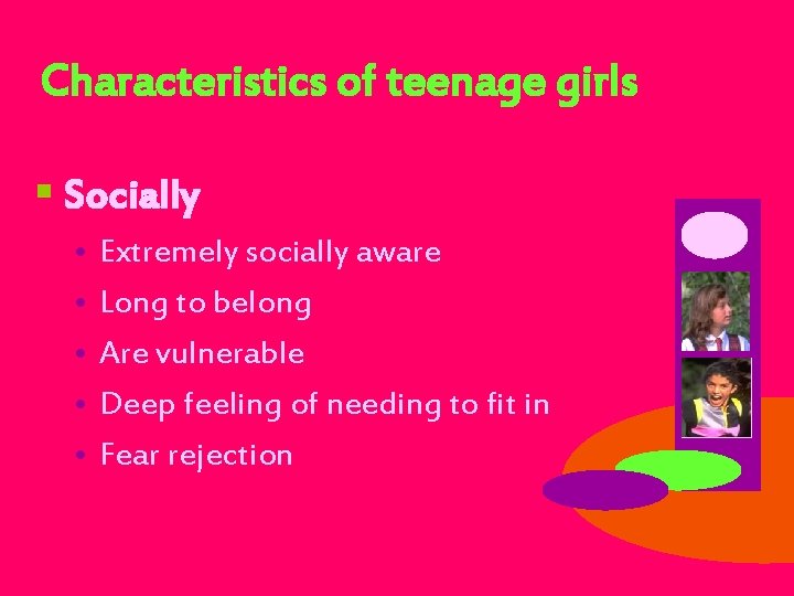 Characteristics of teenage girls § Socially • • • Extremely socially aware Long to