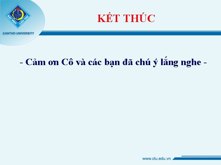KẾT THÚC - Cảm ơn Cô và các bạn đã chú ý lắng nghe