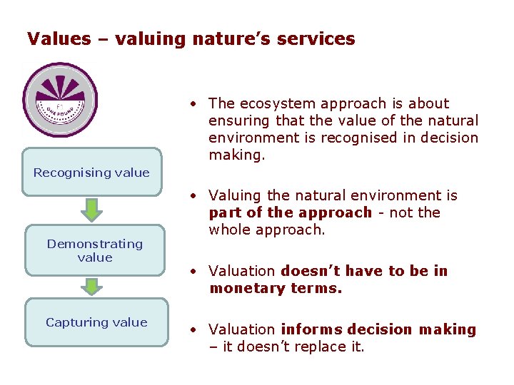 Values – valuing nature’s services • The ecosystem approach is about ensuring that the