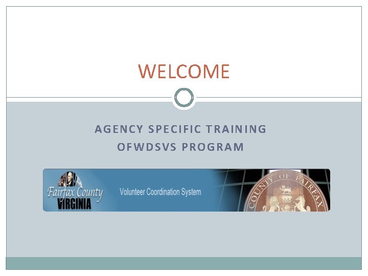 WELCOME AGENCY SPECIFIC TRAINING OFWDSVS PROGRAM 