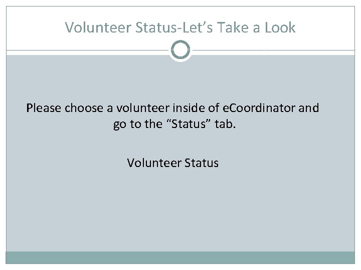 Volunteer Status-Let’s Take a Look Please choose a volunteer inside of e. Coordinator and