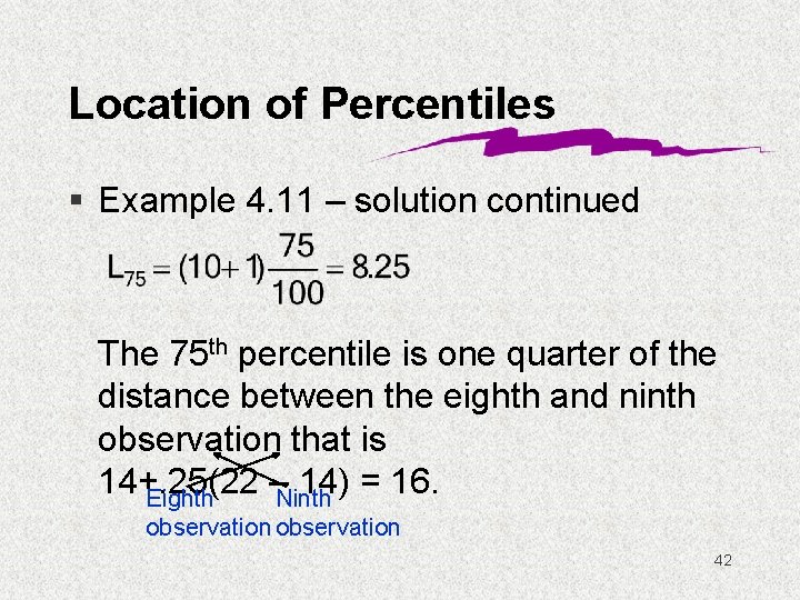 Location of Percentiles § Example 4. 11 – solution continued The 75 th percentile