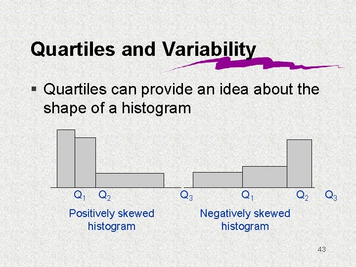 Quartiles and Variability § Quartiles can provide an idea about the shape of a