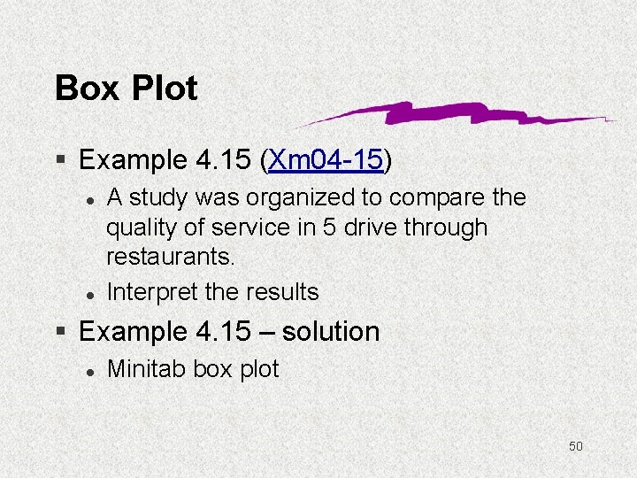 Box Plot § Example 4. 15 (Xm 04 -15) l l A study was