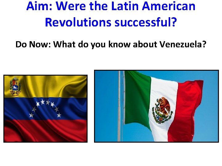 Aim: Were the Latin American Revolutions successful? Do Now: What do you know about