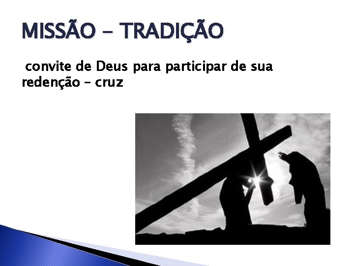 MISSÃO - TRADIÇÃO convite de Deus para participar de sua redenção – cruz 