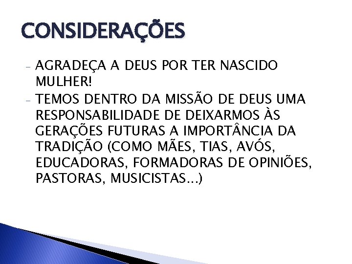 CONSIDERAÇÕES - AGRADEÇA A DEUS POR TER NASCIDO MULHER! TEMOS DENTRO DA MISSÃO DE