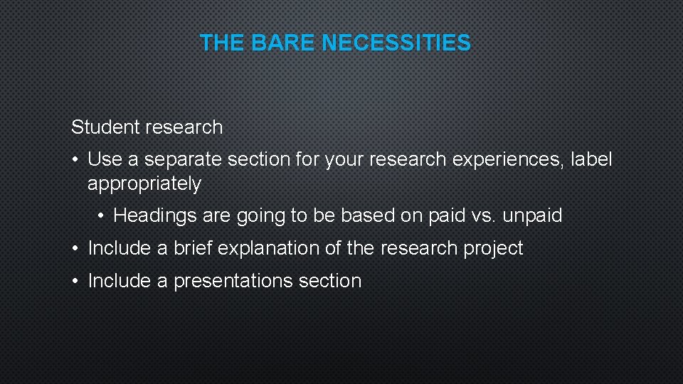 THE BARE NECESSITIES Student research • Use a separate section for your research experiences,