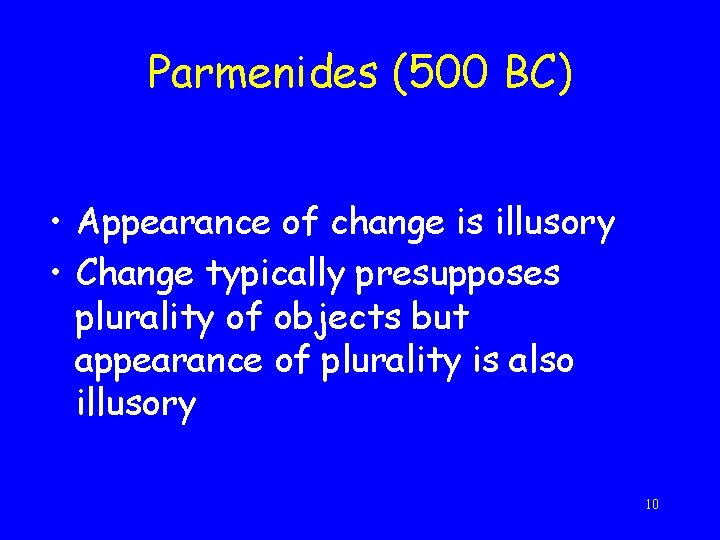 Parmenides (500 BC) • Appearance of change is illusory • Change typically presupposes plurality