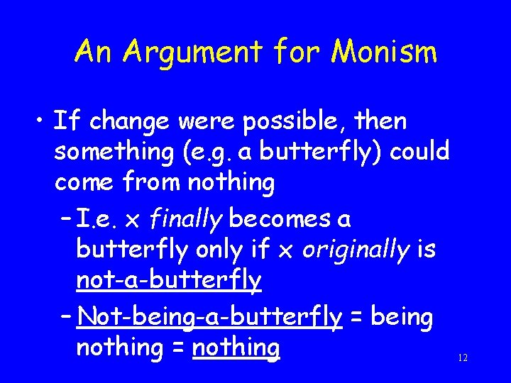 An Argument for Monism • If change were possible, then something (e. g. a