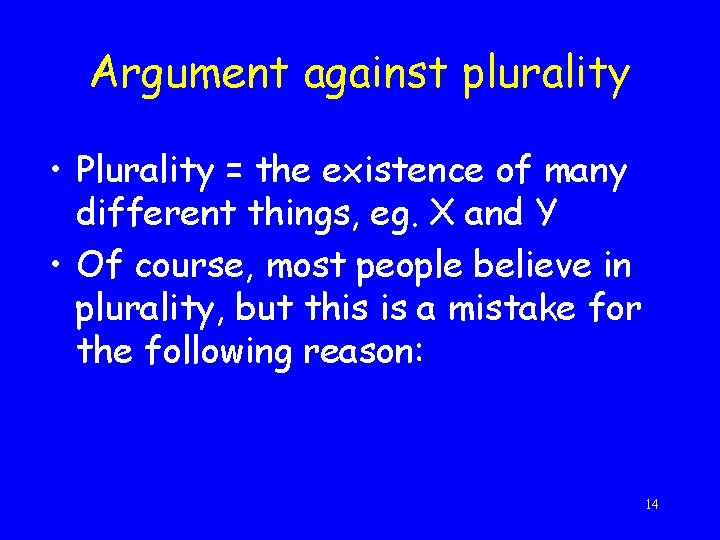 Argument against plurality • Plurality = the existence of many different things, eg. X