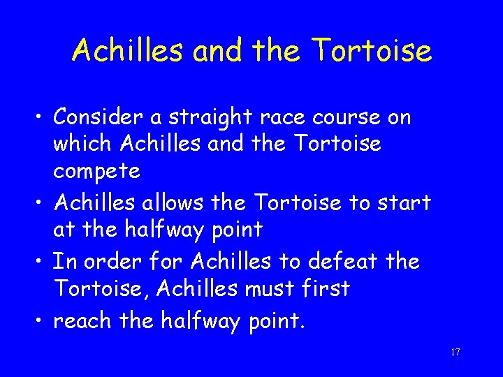 Achilles and the Tortoise • Consider a straight race course on which Achilles and