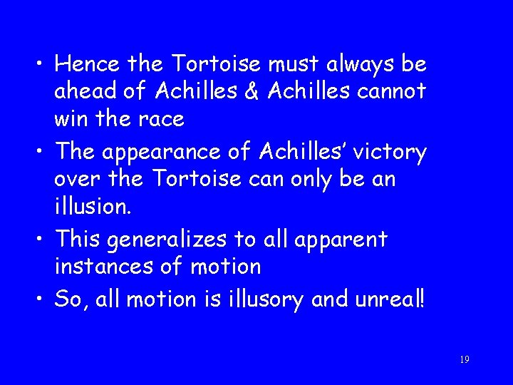  • Hence the Tortoise must always be ahead of Achilles & Achilles cannot