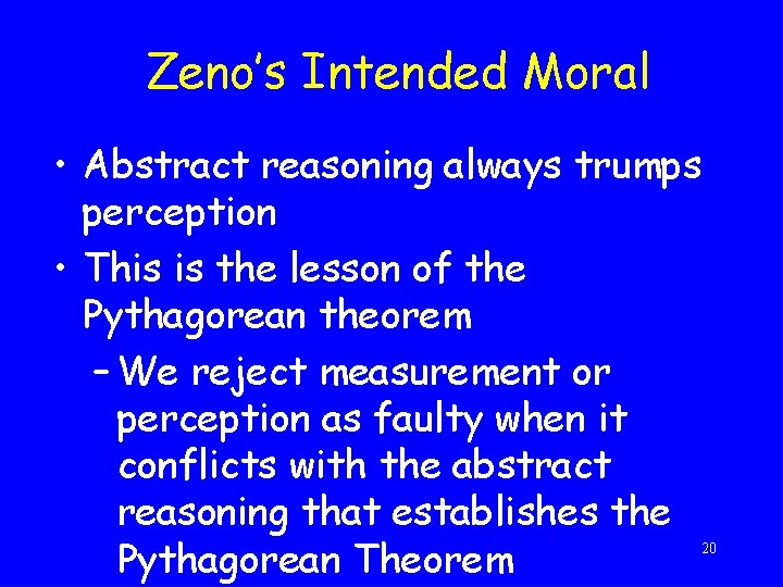 Zeno’s Intended Moral • Abstract reasoning always trumps perception • This is the lesson