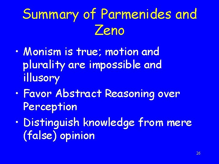 Summary of Parmenides and Zeno • Monism is true; motion and plurality are impossible