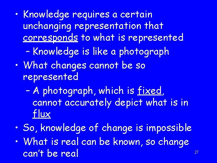  • Knowledge requires a certain unchanging representation that corresponds to what is represented