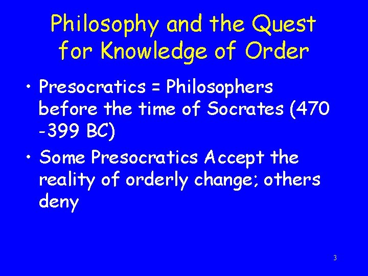 Philosophy and the Quest for Knowledge of Order • Presocratics = Philosophers before the
