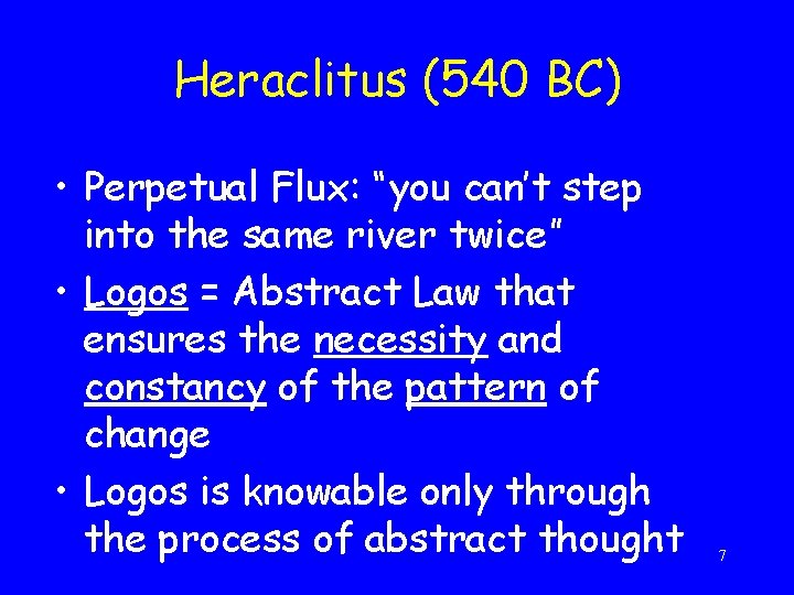Heraclitus (540 BC) • Perpetual Flux: “you can’t step into the same river twice”