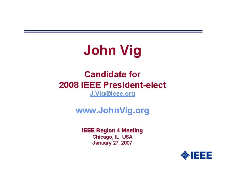 John Vig Candidate for 2008 IEEE President-elect J. Vig@ieee. org www. John. Vig. org