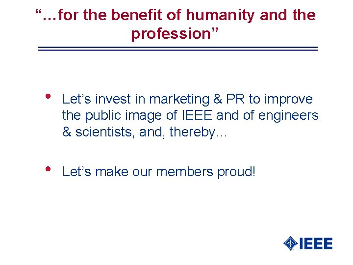 “…for the benefit of humanity and the profession” • Let’s invest in marketing &