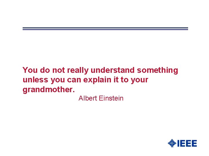 You do not really understand something unless you can explain it to your grandmother.