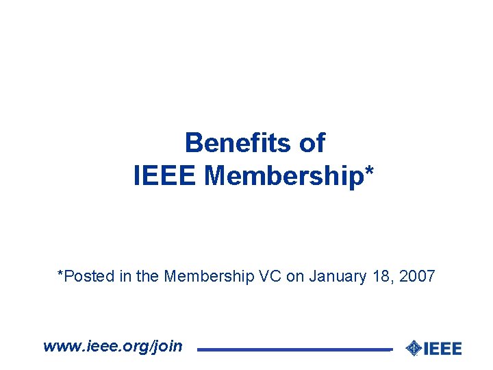 Benefits of IEEE Membership* *Posted in the Membership VC on January 18, 2007 www.