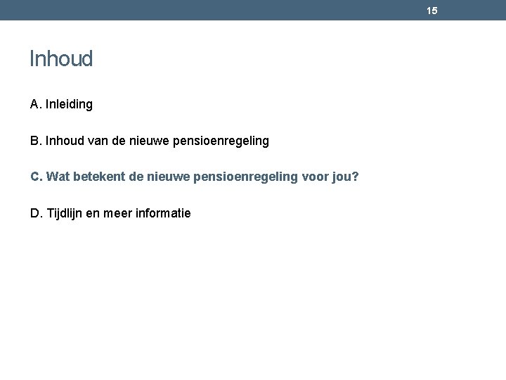 15 Inhoud A. Inleiding B. Inhoud van de nieuwe pensioenregeling C. Wat betekent de 15 Inhoud A. Inleiding B. Inhoud van de nieuwe pensioenregeling C. Wat betekent de