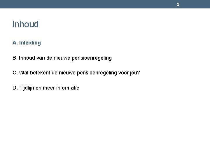 2 Inhoud A. Inleiding B. Inhoud van de nieuwe pensioenregeling C. Wat betekent de