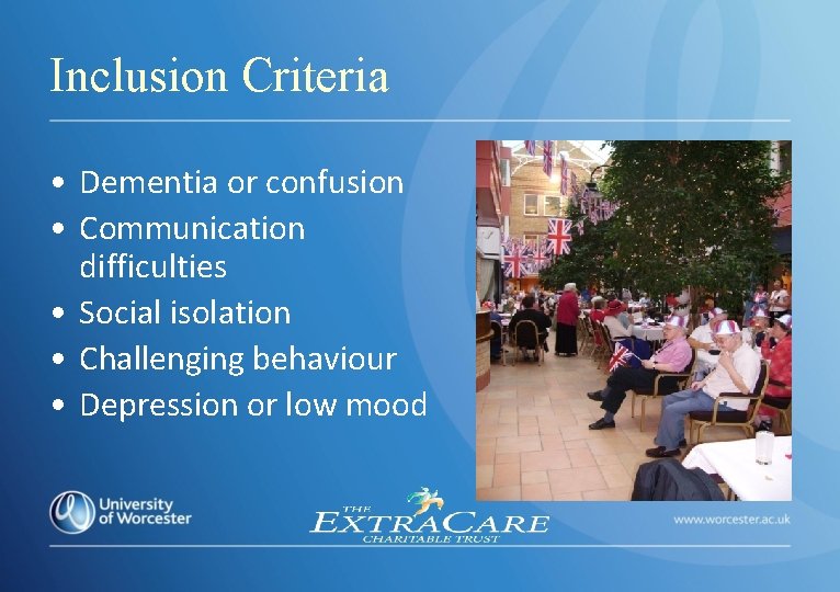 Inclusion Criteria • Dementia or confusion • Communication difficulties • Social isolation • Challenging