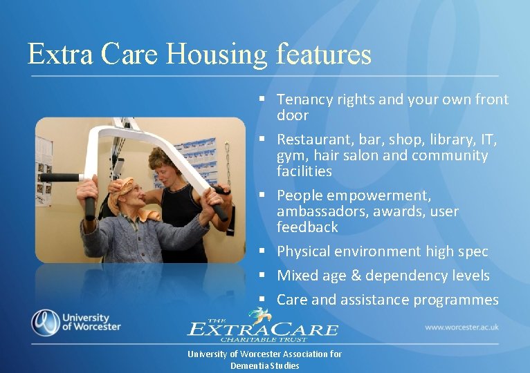 Extra Care Housing features § Tenancy rights and your own front door § Restaurant,