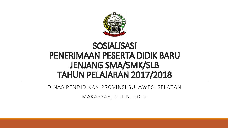 SOSIALISASI PENERIMAAN PESERTA DIDIK BARU JENJANG SMA/SMK/SLB TAHUN PELAJARAN 2017/2018 DINAS PENDIDIKAN PROVINSI SULAWESI