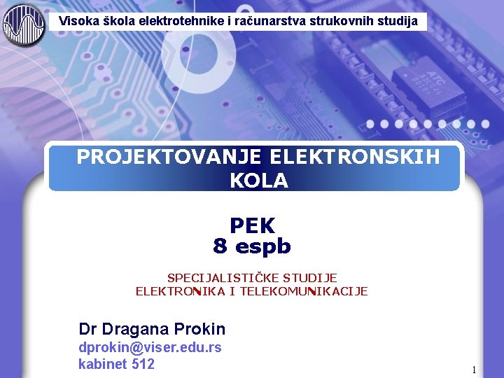 Visoka škola elektrotehnike i računarstva strukovnih studija PROJEKTOVANJE ELEKTRONSKIH KOLA PEK 8 espb SPECIJALISTIČKE