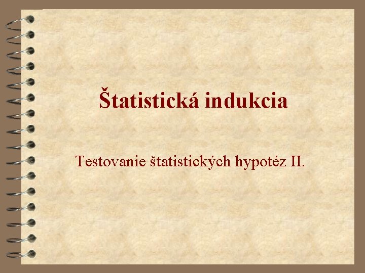 Štatistická indukcia Testovanie štatistických hypotéz II. 