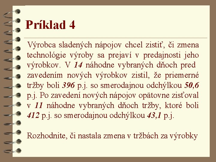 Príklad 4 Výrobca sladených nápojov chcel zistiť, či zmena technológie výroby sa prejaví v