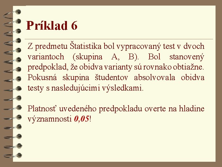 Príklad 6 Z predmetu Štatistika bol vypracovaný test v dvoch variantoch (skupina A, B).