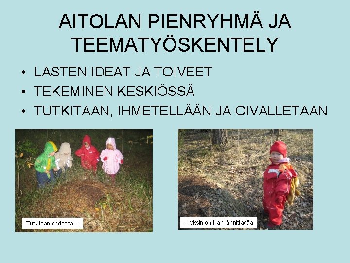 AITOLAN PIENRYHMÄ JA TEEMATYÖSKENTELY • LASTEN IDEAT JA TOIVEET • TEKEMINEN KESKIÖSSÄ • TUTKITAAN,