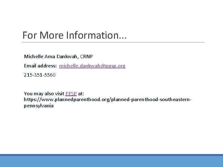 For More Information. . . Michelle Ama Dankwah, CRNP Email address: michelle. dankwah@ppsp. org