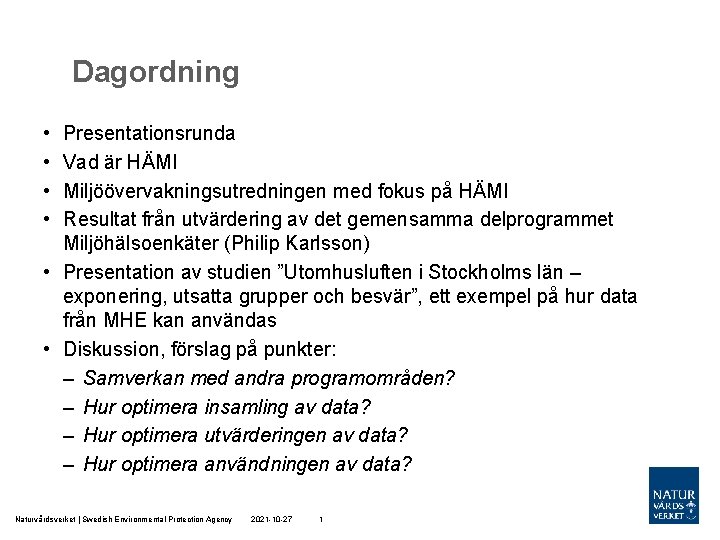 Dagordning • • Presentationsrunda Vad är HÄMI Miljöövervakningsutredningen med fokus på HÄMI Resultat från