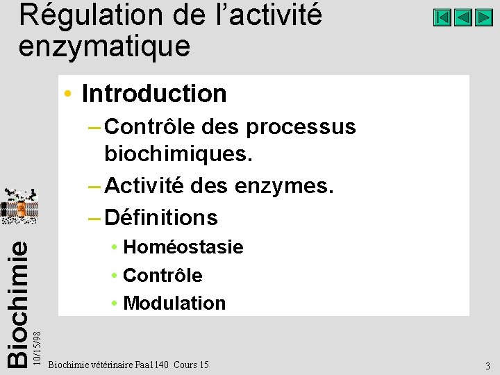 Régulation de l’activité enzymatique • Introduction 10/15/98 Biochimie – Contrôle des processus biochimiques. –