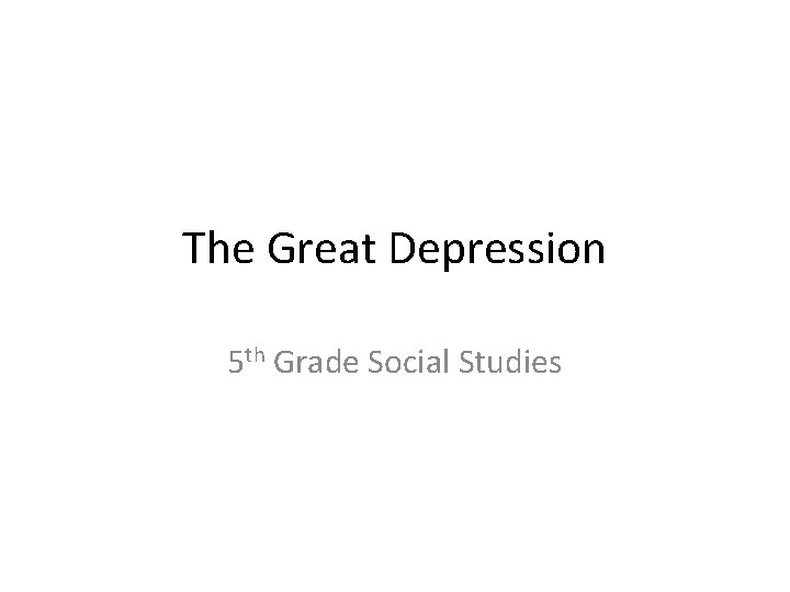 The Great Depression 5 th Grade Social Studies 