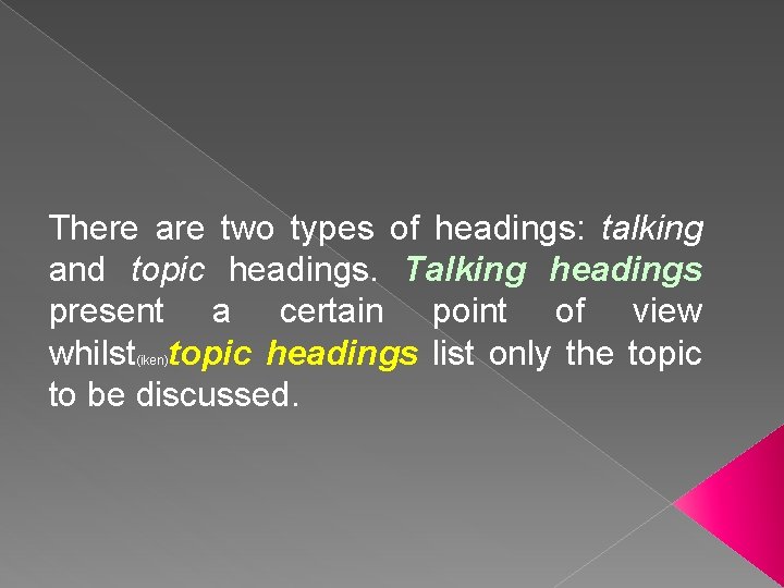 There are two types of headings: talking and topic headings. Talking headings present a